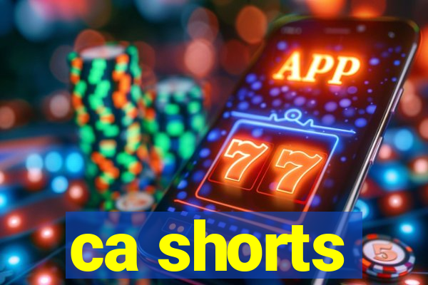 ca shorts