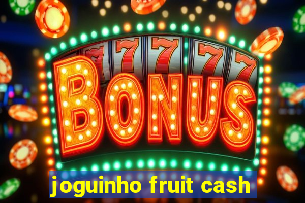 joguinho fruit cash