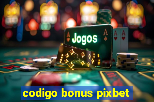 codigo bonus pixbet