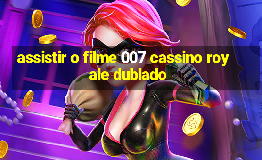 assistir o filme 007 cassino royale dublado