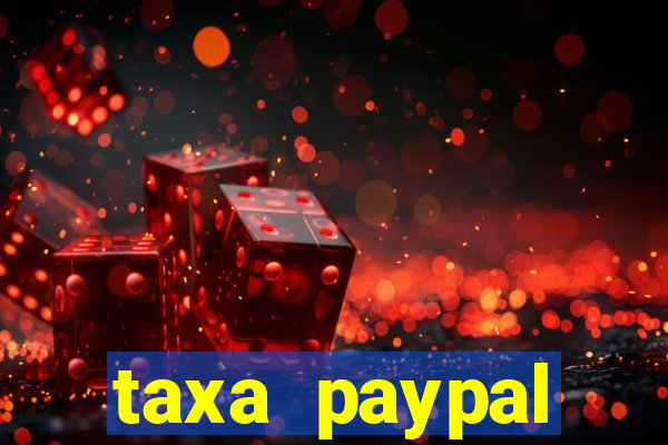 taxa paypal recebimento internacional