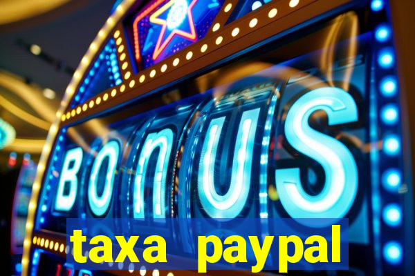 taxa paypal recebimento internacional