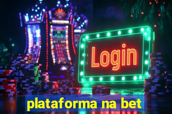 plataforma na bet