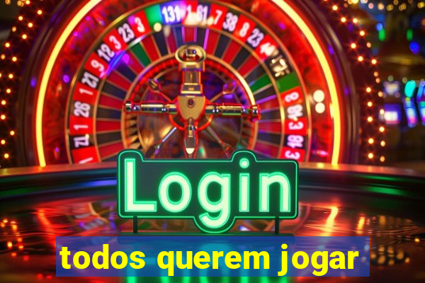 todos querem jogar