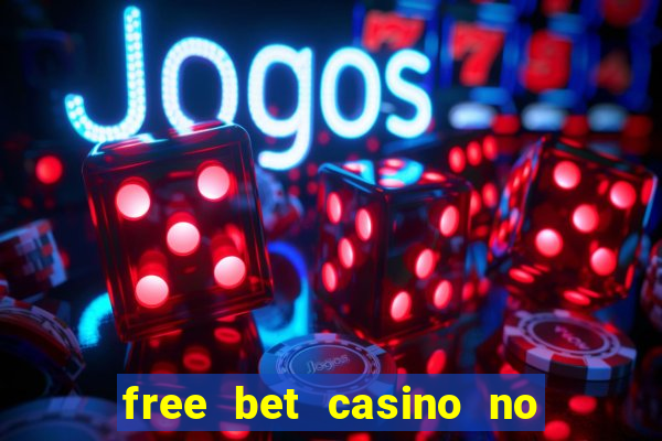 free bet casino no deposit required