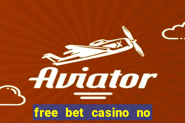 free bet casino no deposit required