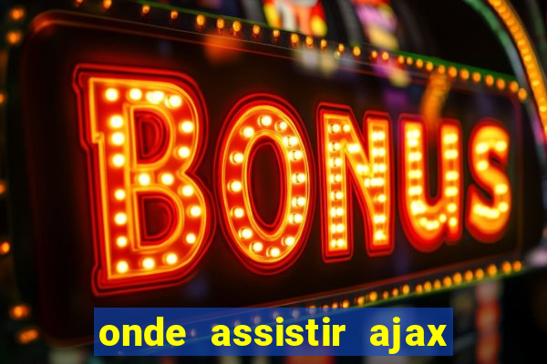 onde assistir ajax x fortuna sittard