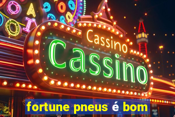 fortune pneus é bom