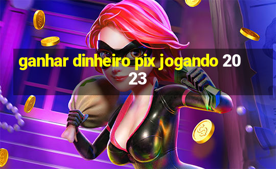 ganhar dinheiro pix jogando 2023