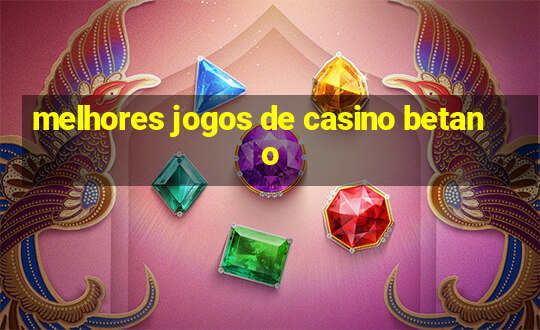 melhores jogos de casino betano