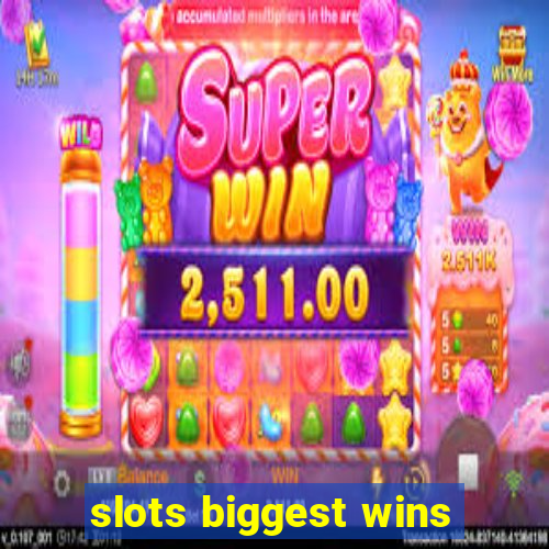 slots biggest wins