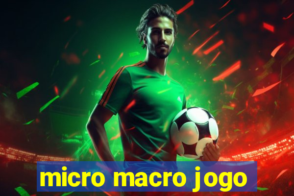 micro macro jogo