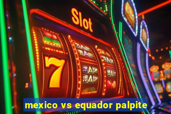 mexico vs equador palpite