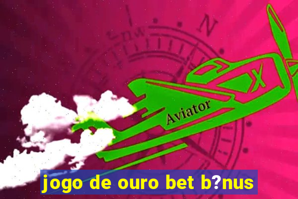 jogo de ouro bet b?nus