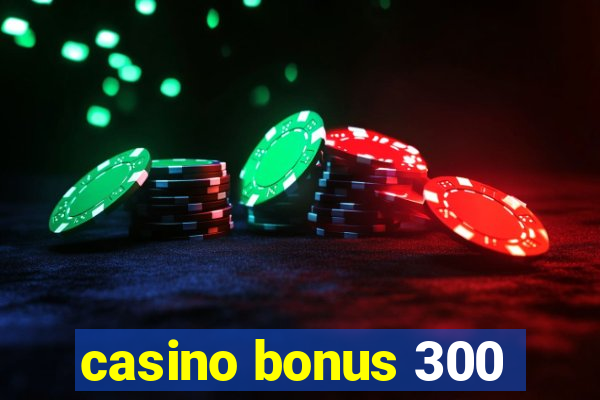 casino bonus 300