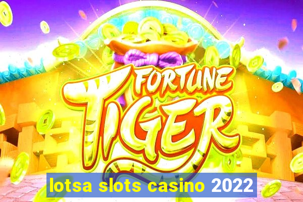 lotsa slots casino 2022