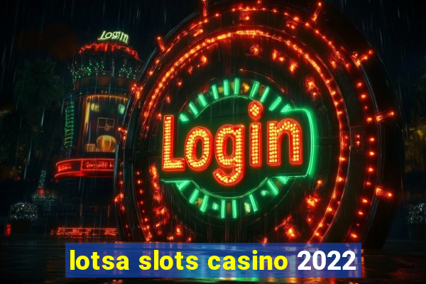 lotsa slots casino 2022