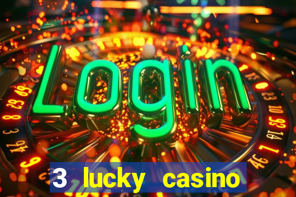 3 lucky casino real cash