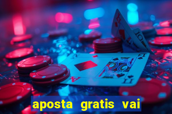 aposta gratis vai de bet