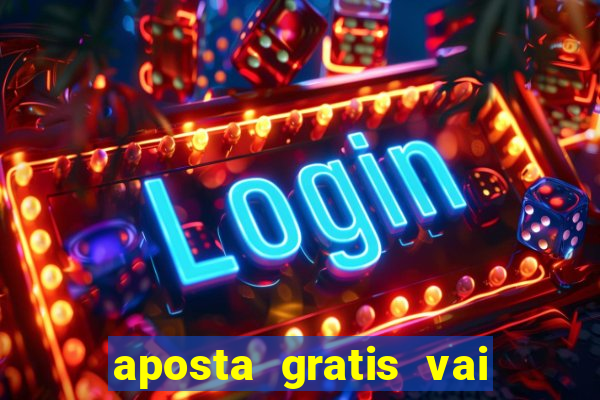 aposta gratis vai de bet