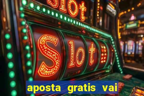 aposta gratis vai de bet