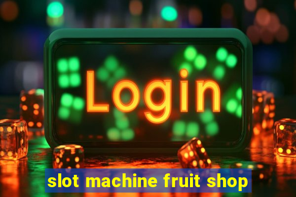 slot machine fruit shop