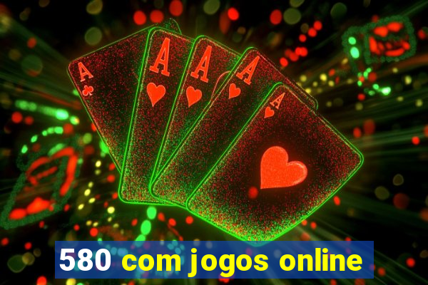 580 com jogos online