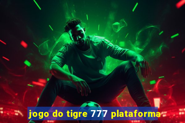 jogo do tigre 777 plataforma