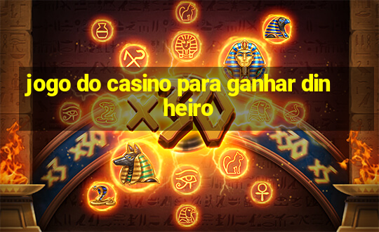 jogo do casino para ganhar dinheiro