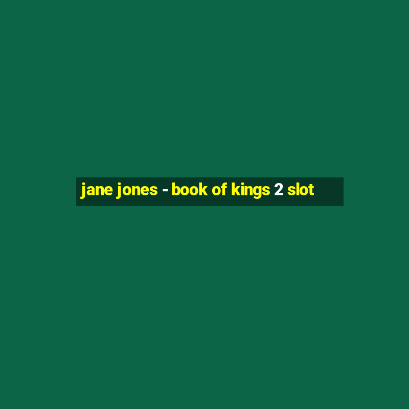 jane jones - book of kings 2 slot