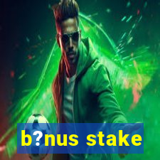 b?nus stake