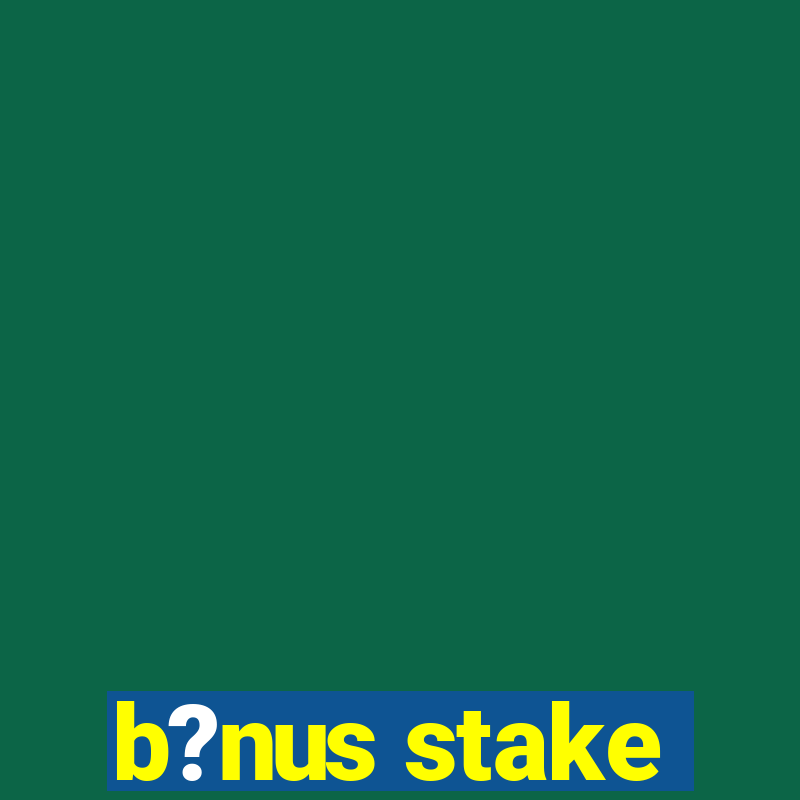 b?nus stake