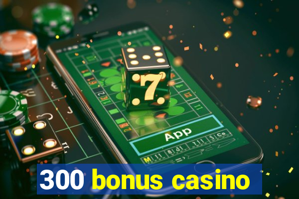 300 bonus casino