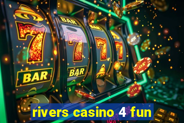 rivers casino 4 fun