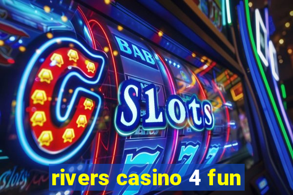 rivers casino 4 fun