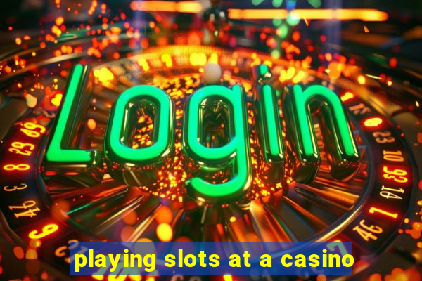 playing slots at a casino