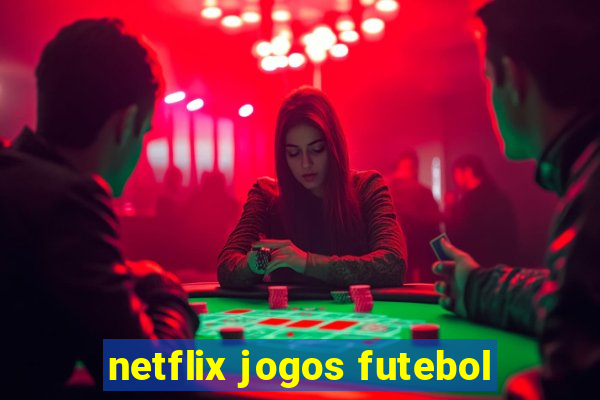 netflix jogos futebol