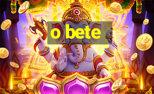 o bete