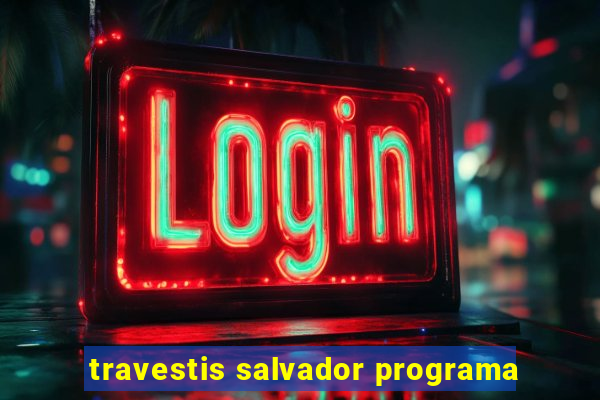 travestis salvador programa