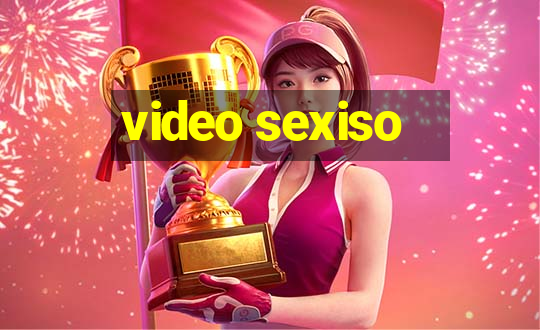 video sexiso