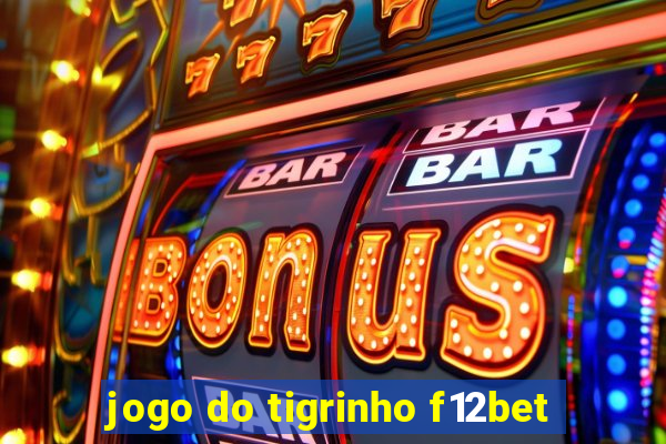 jogo do tigrinho f12bet