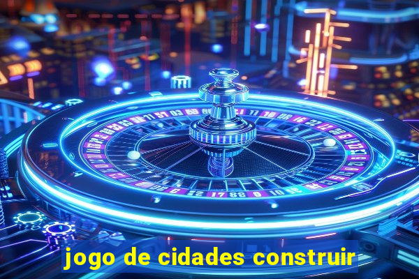 jogo de cidades construir