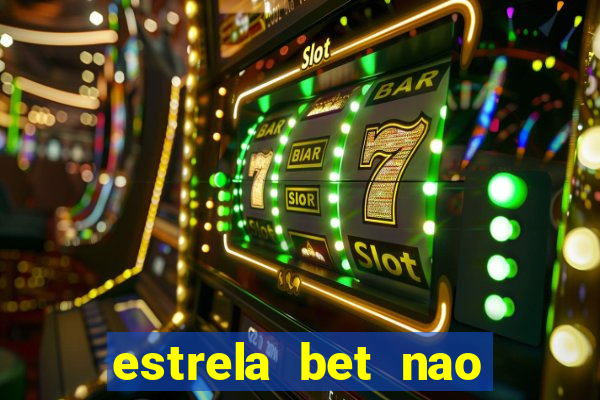 estrela bet nao esta funcionando