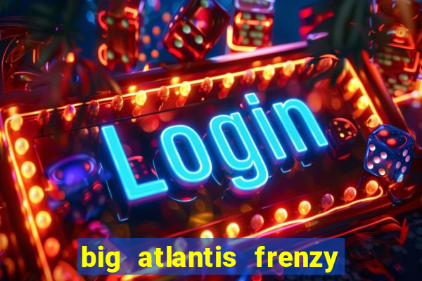 big atlantis frenzy slot free play