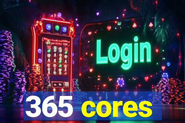 365 cores