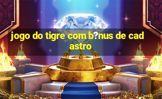 jogo do tigre com b?nus de cadastro