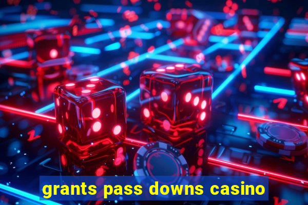 grants pass downs casino