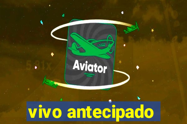 vivo antecipado