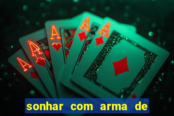 sonhar com arma de fogo no jogo do bicho