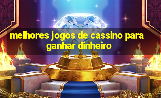 melhores jogos de cassino para ganhar dinheiro